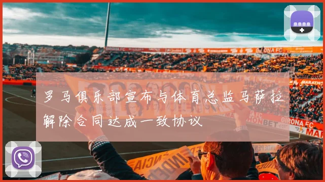 罗马俱乐部宣布与体育总监马萨拉解除合同达成一致协议